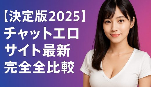 【決定版2025】チャットエロサイト最新完全比較