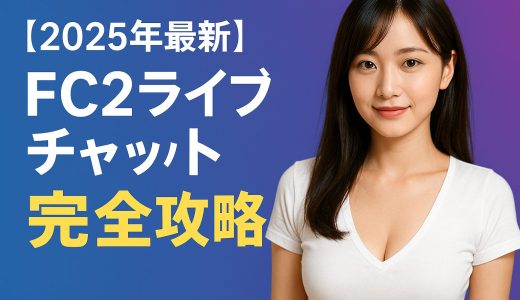 【2025年最新】FC2ライブチャット完全攻略