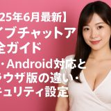 【2025年6月最新】ライブチャットアプリ完全ガイド - iOS・Android対応とブラウザ版の違い・セキュリティ設定